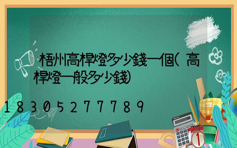 梧州高桿燈多少錢一個(高桿燈一般多少錢)