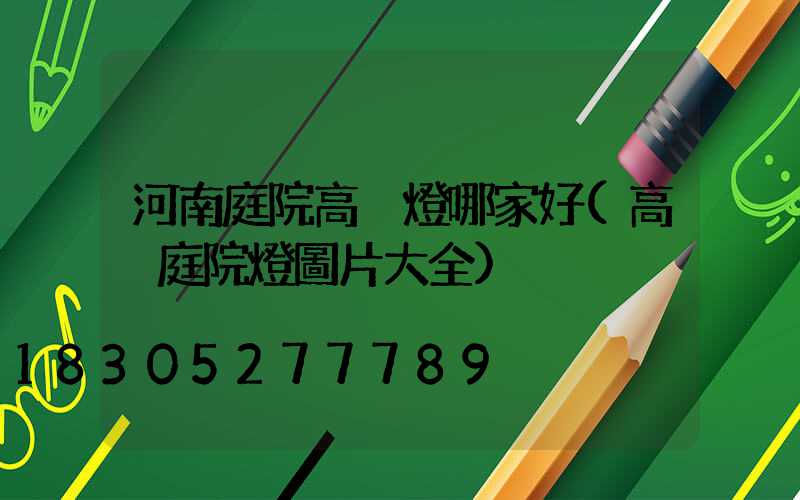 河南庭院高桿燈哪家好(高桿庭院燈圖片大全)