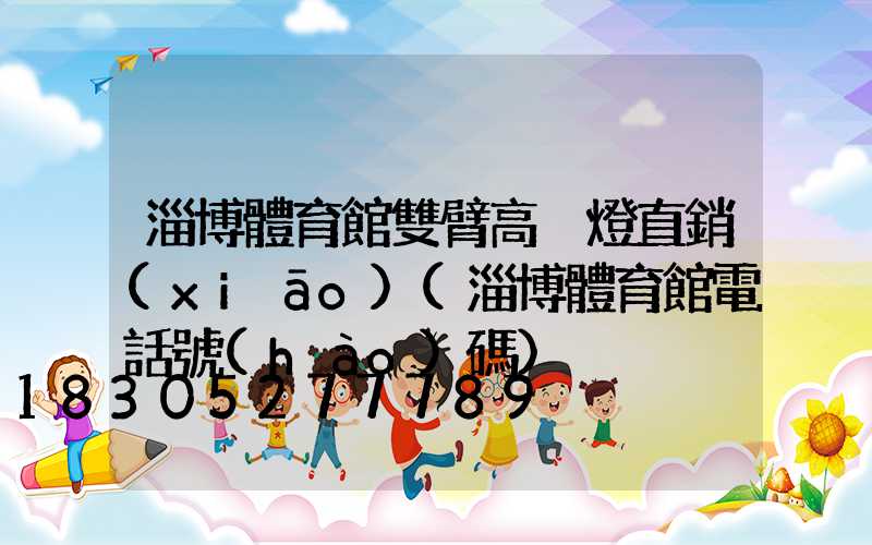 淄博體育館雙臂高桿燈直銷(xiāo)(淄博體育館電話號(hào)碼)