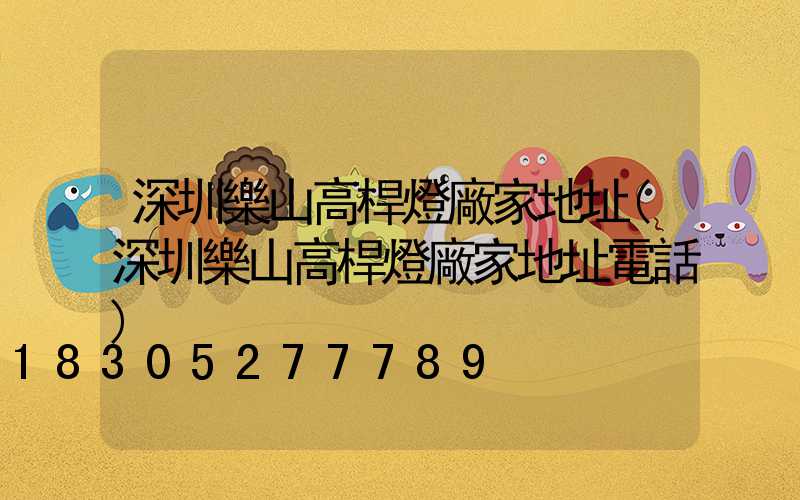 深圳樂山高桿燈廠家地址(深圳樂山高桿燈廠家地址電話)