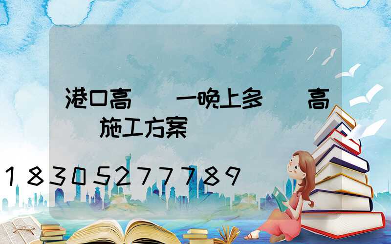 港口高桿燈一晚上多錢(高桿燈施工方案)