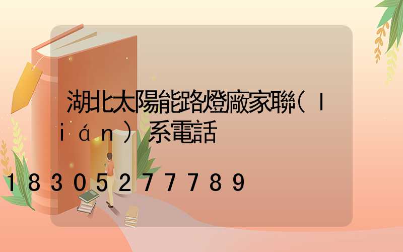 湖北太陽能路燈廠家聯(lián)系電話