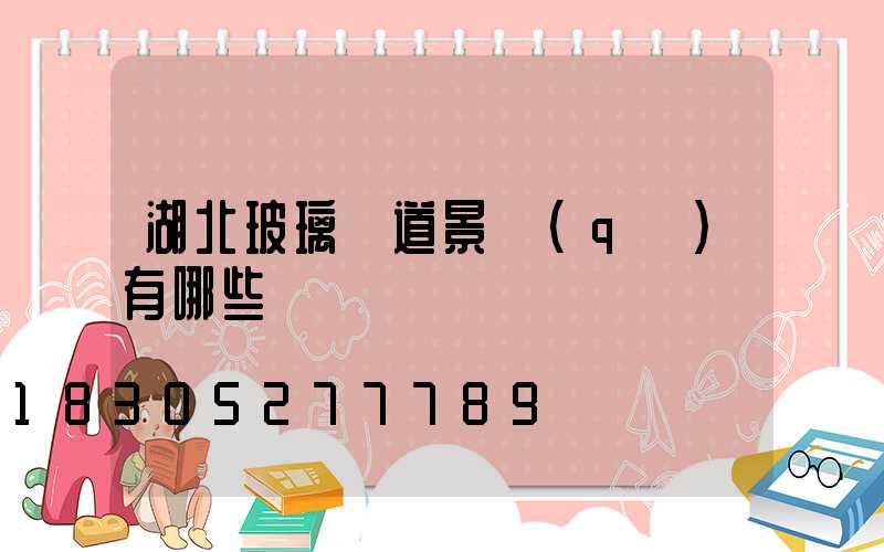 湖北玻璃棧道景區(qū)有哪些