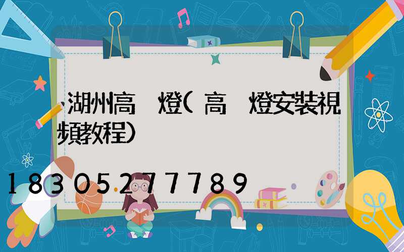 湖州高桿燈(高桿燈安裝視頻教程)