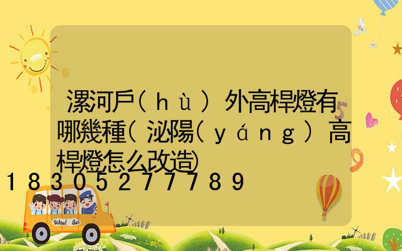 漯河戶(hù)外高桿燈有哪幾種(泌陽(yáng)高桿燈怎么改造)