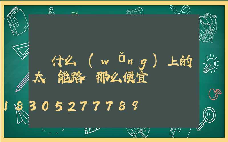 為什么網(wǎng)上的太陽能路燈那么便宜