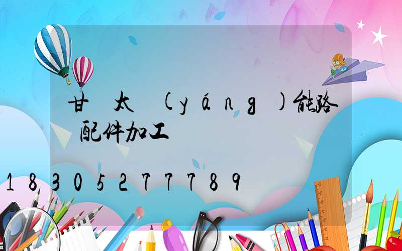 甘肅太陽(yáng)能路燈配件加工廠