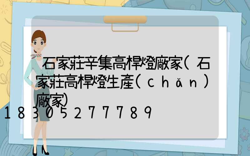 石家莊辛集高桿燈廠家(石家莊高桿燈生產(chǎn)廠家)