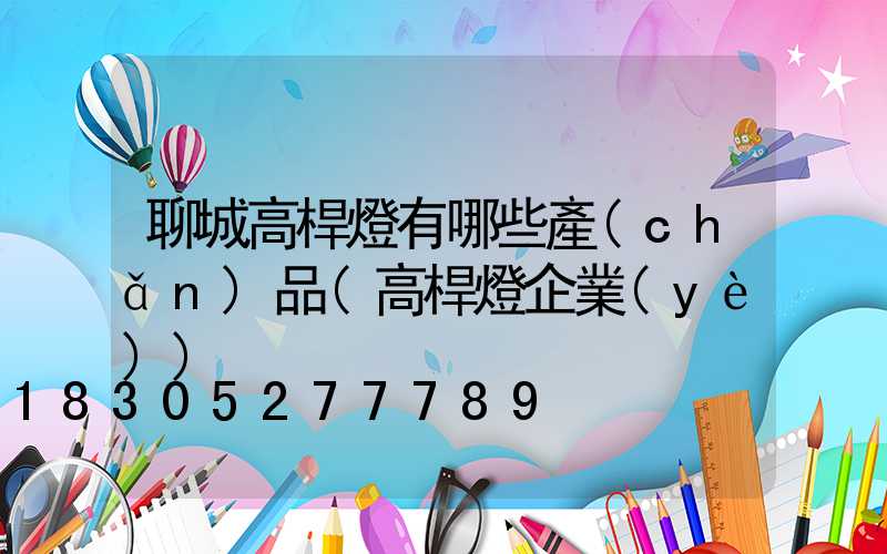 聊城高桿燈有哪些產(chǎn)品(高桿燈企業(yè))