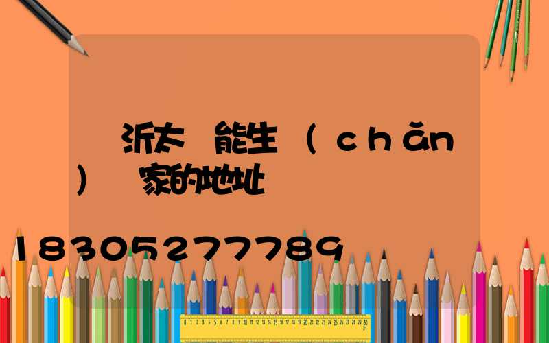 臨沂太陽能生產(chǎn)廠家的地址