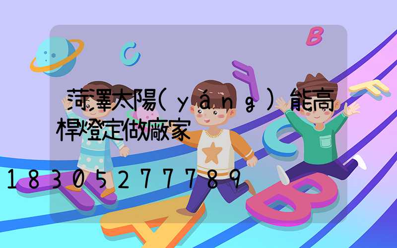 菏澤太陽(yáng)能高桿燈定做廠家