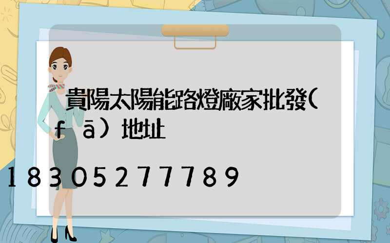 貴陽太陽能路燈廠家批發(fā)地址