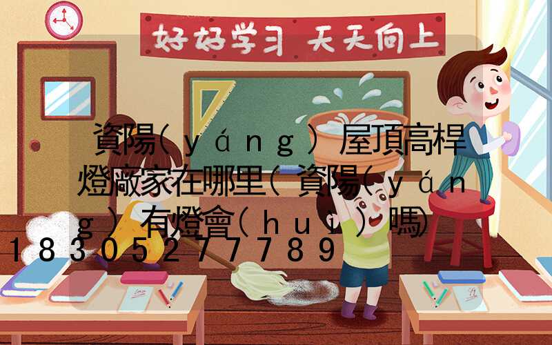 資陽(yáng)屋頂高桿燈廠家在哪里(資陽(yáng)有燈會(huì)嗎)