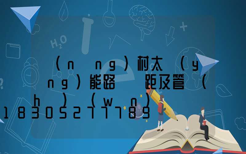 農(nóng)村太陽(yáng)能路燈間距及管護(hù)問(wèn)題