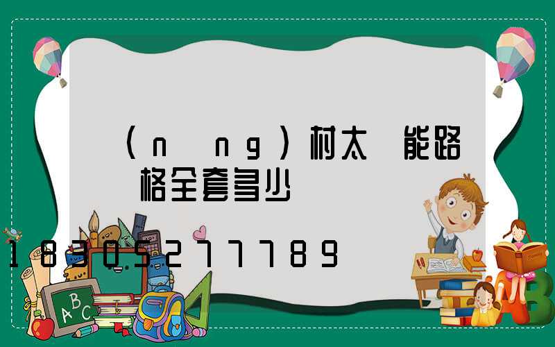 農(nóng)村太陽能路燈價格全套多少錢