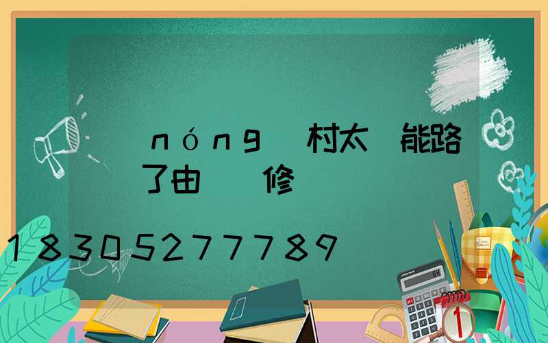 農(nóng)村太陽能路燈壞了由誰來修
