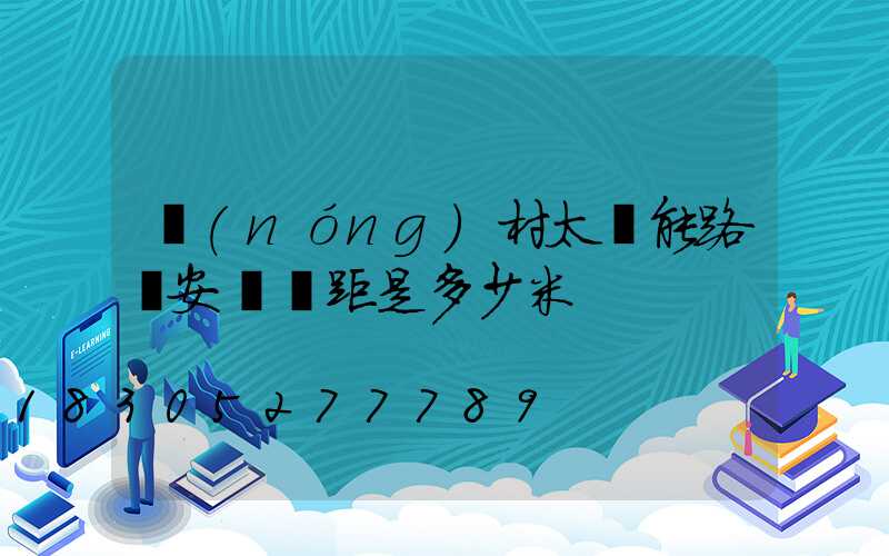 農(nóng)村太陽能路燈安裝間距是多少米