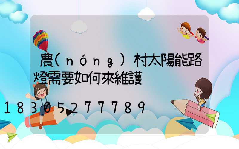 農(nóng)村太陽能路燈需要如何來維護