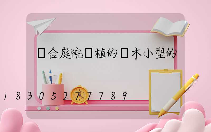 適合庭院種植的樹木小型的