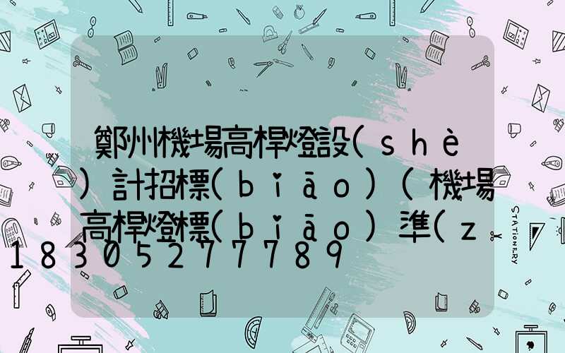 鄭州機場高桿燈設(shè)計招標(biāo)(機場高桿燈標(biāo)準(zhǔn))