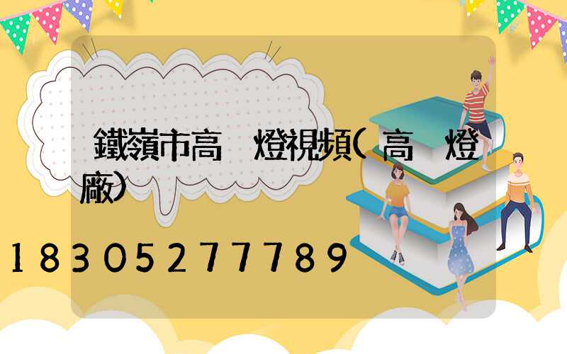 鐵嶺市高桿燈視頻(高桿燈廠)