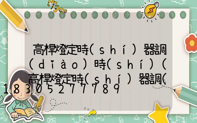 高桿燈定時(shí)器調(diào)時(shí)(高桿燈定時(shí)器調(diào)時(shí)間怎么調(diào))
