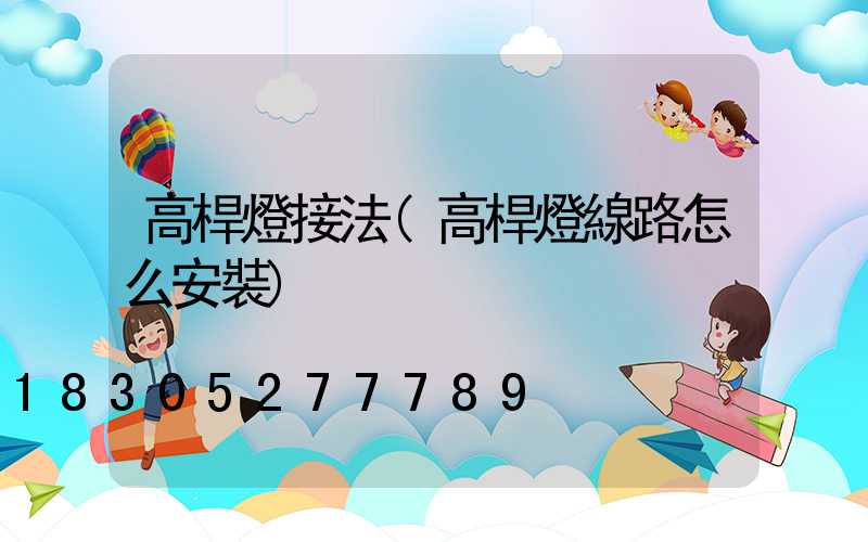 高桿燈接法(高桿燈線路怎么安裝)