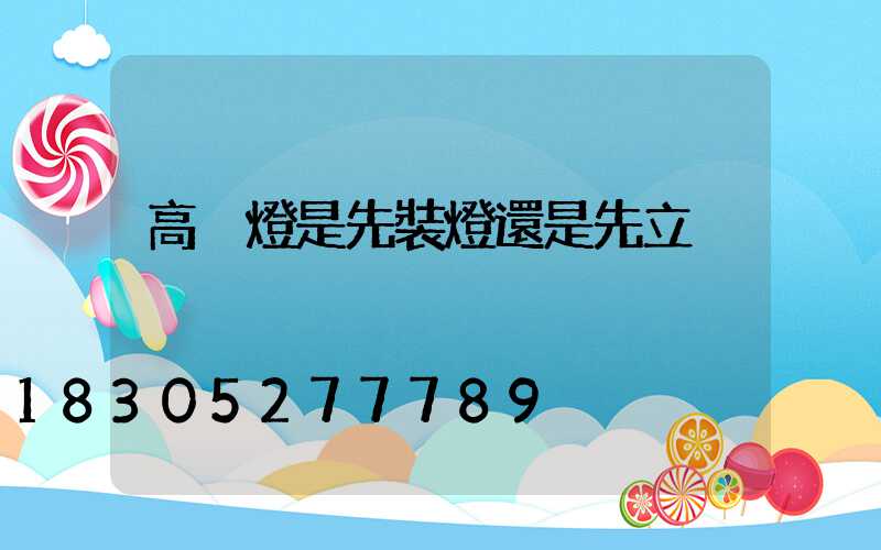 高桿燈是先裝燈還是先立桿