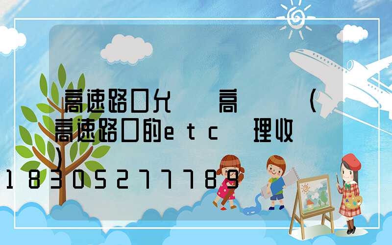 高速路口允許裝高桿燈嗎(高速路口的etc辦理收費嗎)